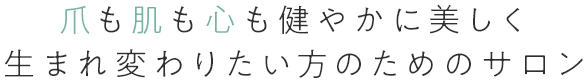 爪も肌も心も健やかに美しく生まれ変わりたい方のためのサロン